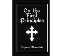 On the First Principles: (De Principiis, Peri Archon)