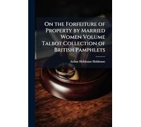 On the Forfeiture of Property by Married Women Volume Talbot Collection of British Pamphlets