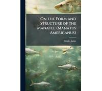 On the Form and Structure of the Manatee (Manatus Americanus)