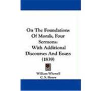 On the Foundations of Morals, Four Sermons: With Additional Discourses and Essays (1839) Whewell, William (Auteur)