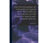 On The Founding Of Colonies By Queen Ants, With Special Reference To The Parasitic And Slave-Making Species.