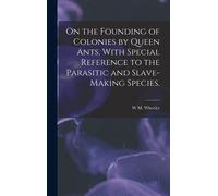 On The Founding Of Colonies By Queen Ants, With Special Reference To The Parasitic And Slave-Making Species.