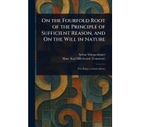 On The Fourfold Root Of The Principle Of Sufficient Reason, And On The Will In Nature