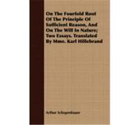 On the Fourfold Root of the Principle of Sufficient Reason, and on the Will in Nature; Two Essays. Translated by Mme. Karl Hillebrand Schopenhauer, Arthur (Auteur)