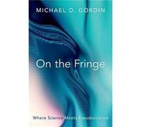 On the Fringe - Gordin Michael D. Rosengarten Professor of Modern and Contemporary History and director of the Society of Fellows in the Liberal Arts Rose Gordin Michael D. Rosengarten Professor of Mo
