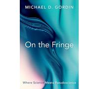 Michael D. Gordin – On the Fringe : Where Science Meets Pseudoscience