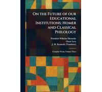 On the Future of Our Educational Institutions; Homer and Classical Philology