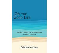 On the Good Life: Thinking through the Intermediaries in Plato's Philebus