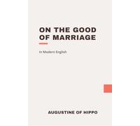 On the Good of Marriage: Modern, Updated Translation (Easy to Read)