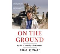 On the Ground My Life as a Foreign Correspondent - Brian Stewart - Simon & Schuster - ebook (ePub) - Livre
