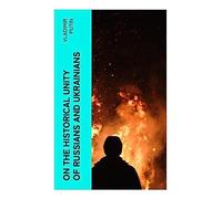 On the Historical Unity of Russians and Ukrainians: Essay by President Putin, Including His Other Statements and Speeches on the Same Theme