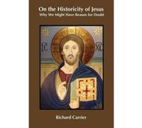On the Historicity of Jesus: Why We Might Have Reason for Doubt - [Livre en VO] Richard Carrier (Auteur)