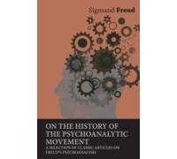 On The History Of The Psychoanalytic Movement - A Selection Of Classic Articles On Freud's Psychoanalysis