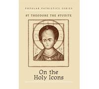 On the Holy Icons by St Theodore the Studite St Theodore the Studite (Auteur)