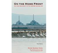 On the Home Front: The Cold War Legacy of the Hanford Nuclear Site