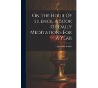 On The Hour Of Silence, A Book Of Daily Meditations For A Year