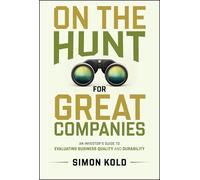 On the Hunt for Great Companies: An Investor's Guide to Evaluating Business Quality and Durability