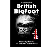 On The Hunt For The British Bigfoot: An Investigation Into The Uk's Most Elusive Cryptid (Paranormal Books By Lee Brickley)