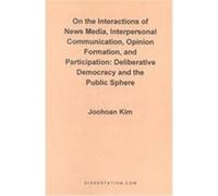 On the Interactions of News Media, Interpersonal Communication, Opinion Formation, and Participation Joohoan Kim (Auteur)