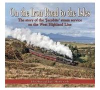 On the Iron Road to the Isles The Story of the Jacobite Steam Service on the West Highland Line by John Hunt Inconnu (Auteur)