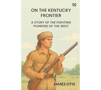 On The Kentucky Frontier A Story Of The Fighting Pioneers Of The West