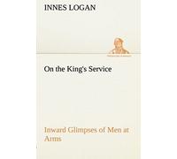 On The King's Service Inward Glimpses Of Men At Arms