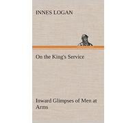 On The King's Service Inward Glimpses Of Men At Arms