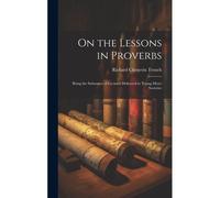On The Lessons In Proverbs: Being The Substance Of Lectures Delivered To Young Men's Societies