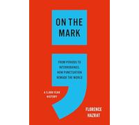 On the Mark: From Periods to Interrobangs, How Punctuation Remade the World