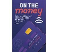 On the Money: Take Control of Your Finances to Build a Life You Love