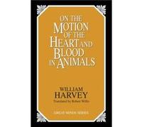 On the Motion of the Heart and Blood in Animals by William Harvey William Harvey (Auteur)
