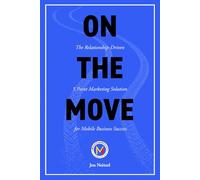 ON THE MOVE: The Relationship-Driven 5 Point Marketing System for Mobile Business Success