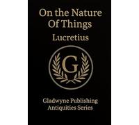 On the Nature of Things: Lucretius’ Epicurean Masterpiece with Footnotes, Commentary, and Helpful Information Appended