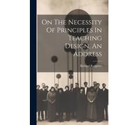 On The Necessity Of Principles In Teaching Design, An Address