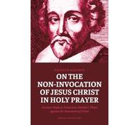 On the Non-Invocation of Jesus Christ in Holy Prayer: Socinus’s Reply to Franciscus Davidis’s Theses against the Invocation of Christ