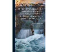 On The Occurrence Of Artesian And Other Underground Waters In Texas, New Mexico, And Indian Territory