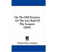 On the Old Frontier: Or the Last Raid of the Iroquois (1893) Stoddard, William Osborn (Auteur)