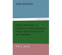 On The Old Road Vol. 1 (Of 2) A Collection Of Miscellaneous Essays And Articles On Art And Literature