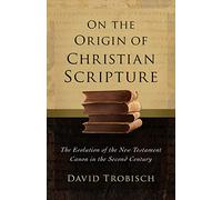 On the Origin of Christian Scripture: The Evolution of the New Testament Canon in the Second Century