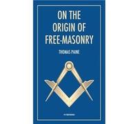 On the origin of freemasonry followed by an article by W. L. Wilmshurts Freemasonry In Relation To The Ancient Mysteries - Thomas Paine - FV ditions - Liv Thomas PaineThomas Paine (Auteur)