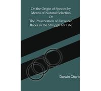 On the Origin of Species By Means of Natural Selection Or, the Preservation of Favoured Races in the Struggle for Life