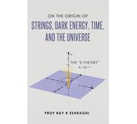 On The Origin Of The Strings, Dark Energy, Time, And The Universe - The E-Theory