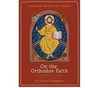 On the Orthodox Faith by Norman St John of Damascus Norman St John of Damascus (Auteur)