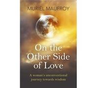 On the Other Side of Love A womans unconventional journey towards wisdom by Muriel Maufroy Muriel Maufroy (Auteur)