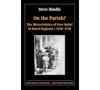 On the Parish?: The Micro-Politics of Poor Relief in Rural England 1550-1750