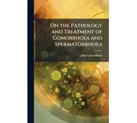 On the Pathology and Treatment of Gonorrhoea and Spermatorrhoea