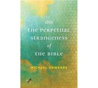 On the Perpetual Strangeness of the Bible by Michael Edwards Michael Edwards (Auteur)