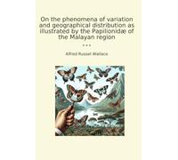 On the phenomena of variation and geographical distribution as illustrated by the Papilionidæ of the Malayan region