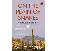 On the Plain of Snakes – Road trip au Mexique
