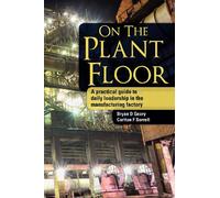 On The Plant Floor: A practical guide to daily leadership in the manufacturing factory